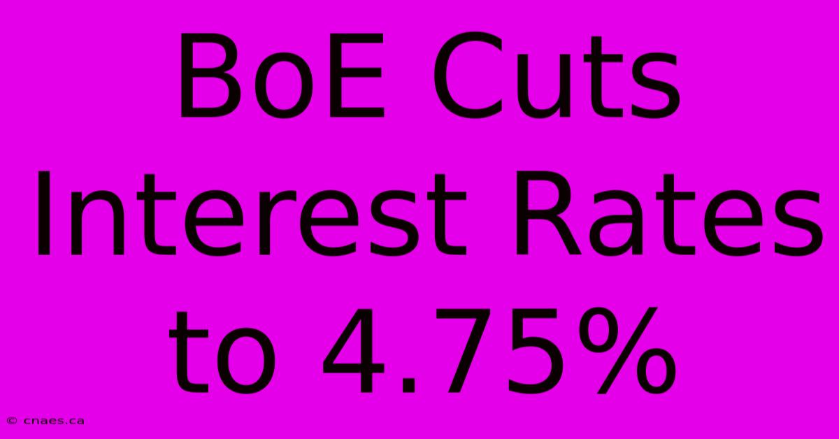 BoE Cuts Interest Rates To 4.75%