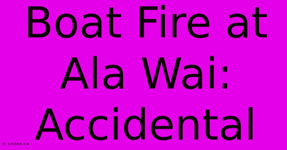 Boat Fire At Ala Wai: Accidental