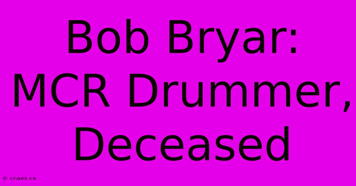 Bob Bryar: MCR Drummer, Deceased