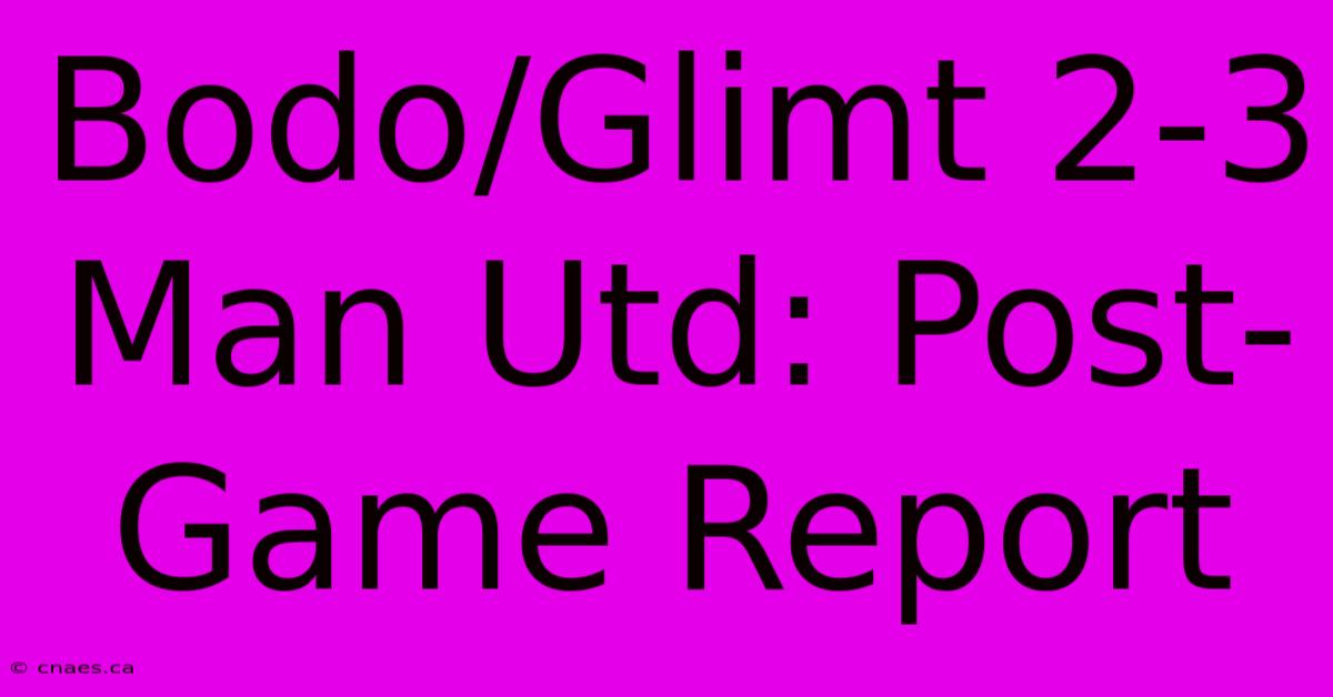 Bodo/Glimt 2-3 Man Utd: Post-Game Report