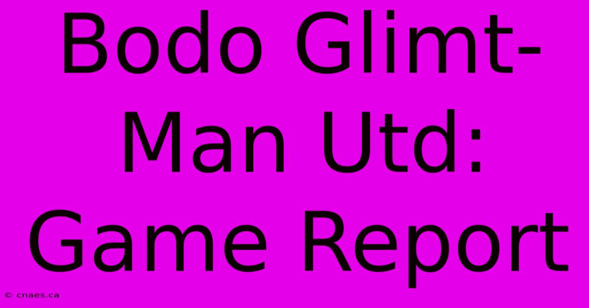 Bodo Glimt-Man Utd: Game Report