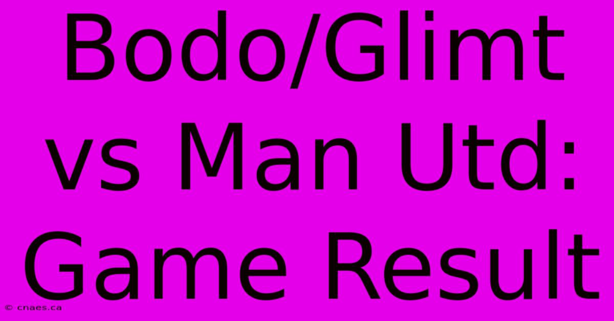 Bodo/Glimt Vs Man Utd: Game Result