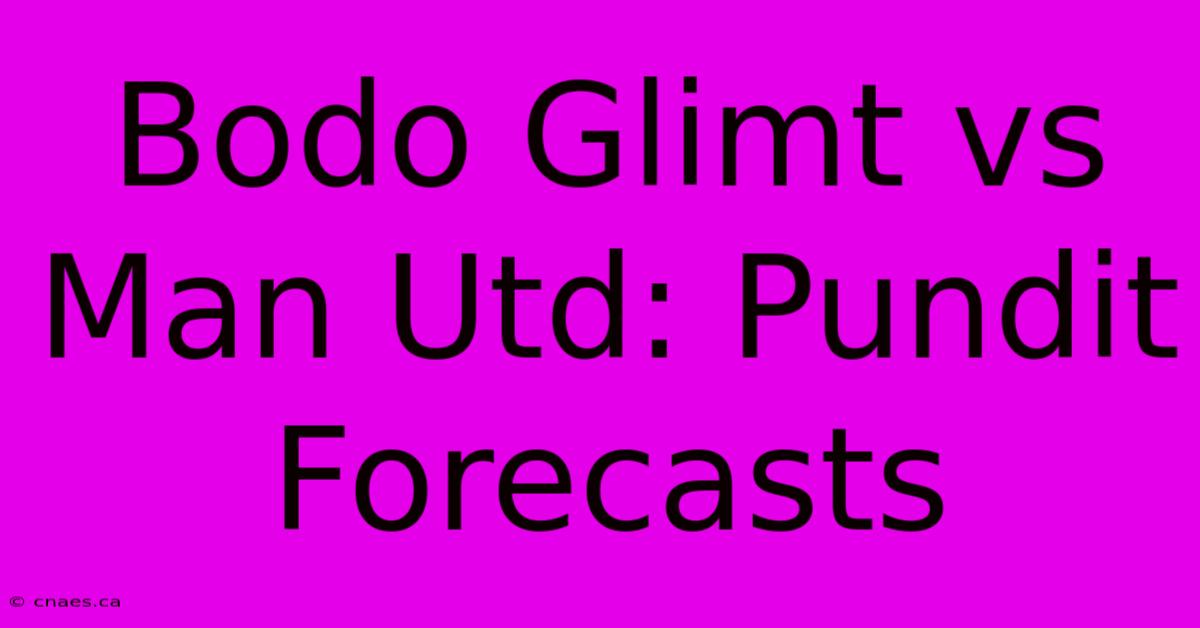 Bodo Glimt Vs Man Utd: Pundit Forecasts