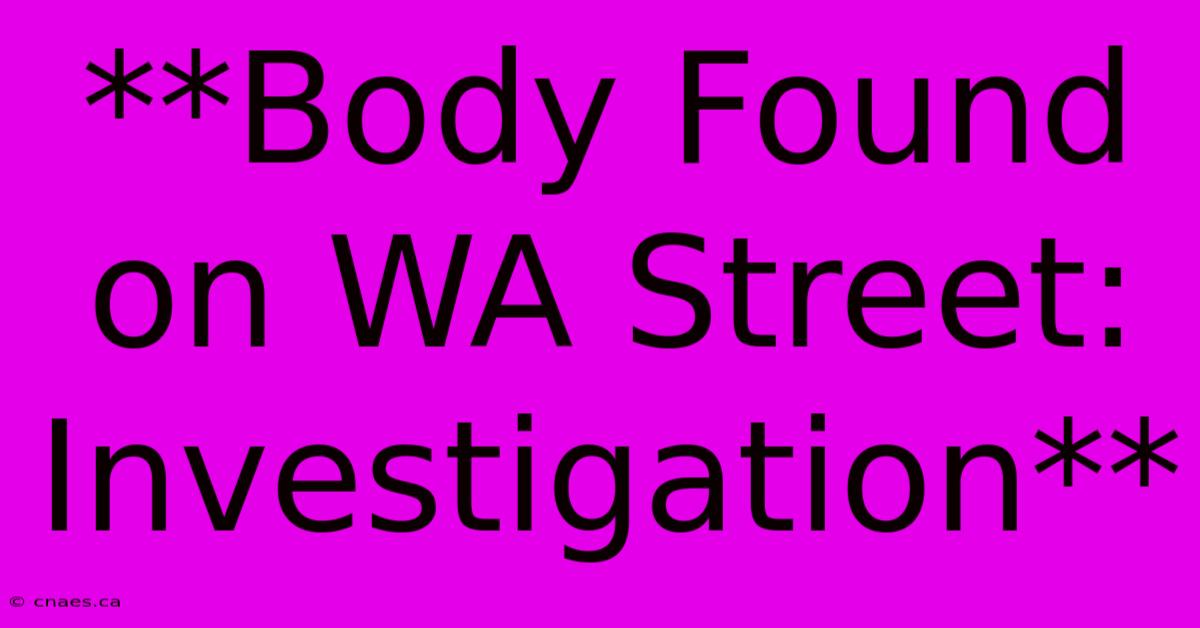 **Body Found On WA Street: Investigation**