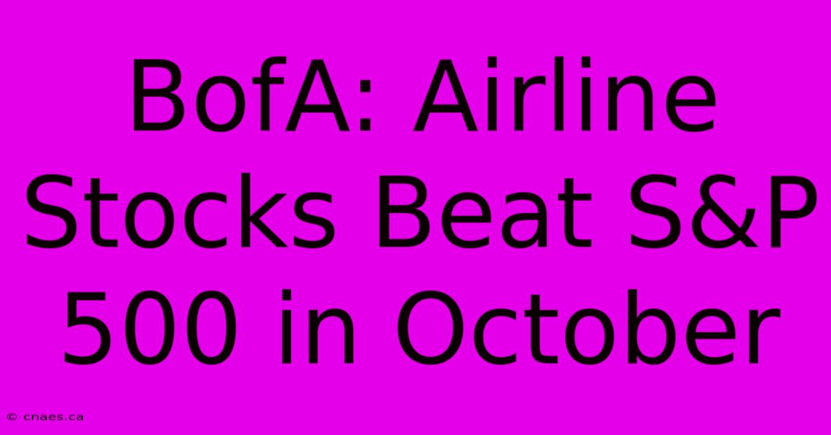 BofA: Airline Stocks Beat S&P 500 In October