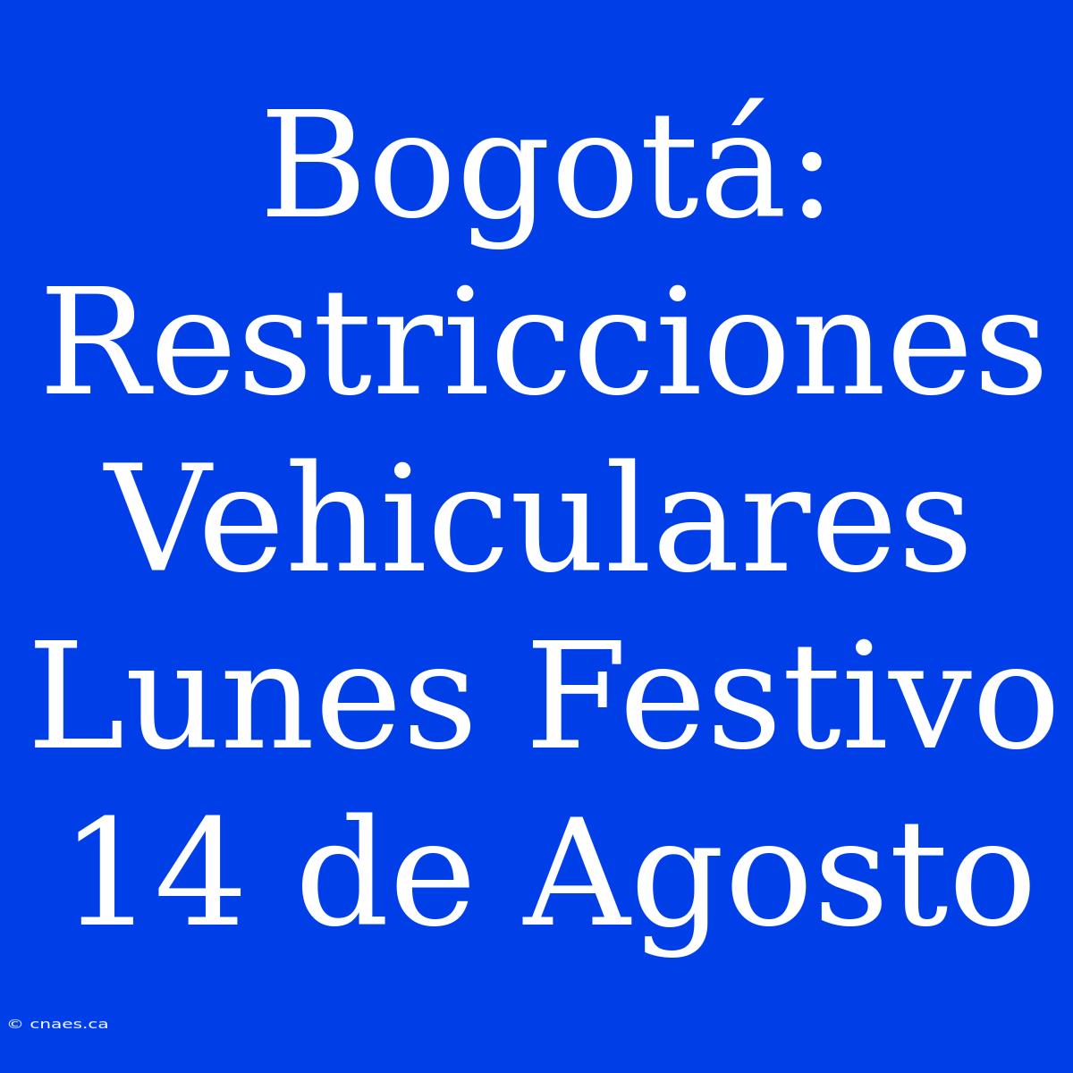 Bogotá: Restricciones Vehiculares Lunes Festivo 14 De Agosto