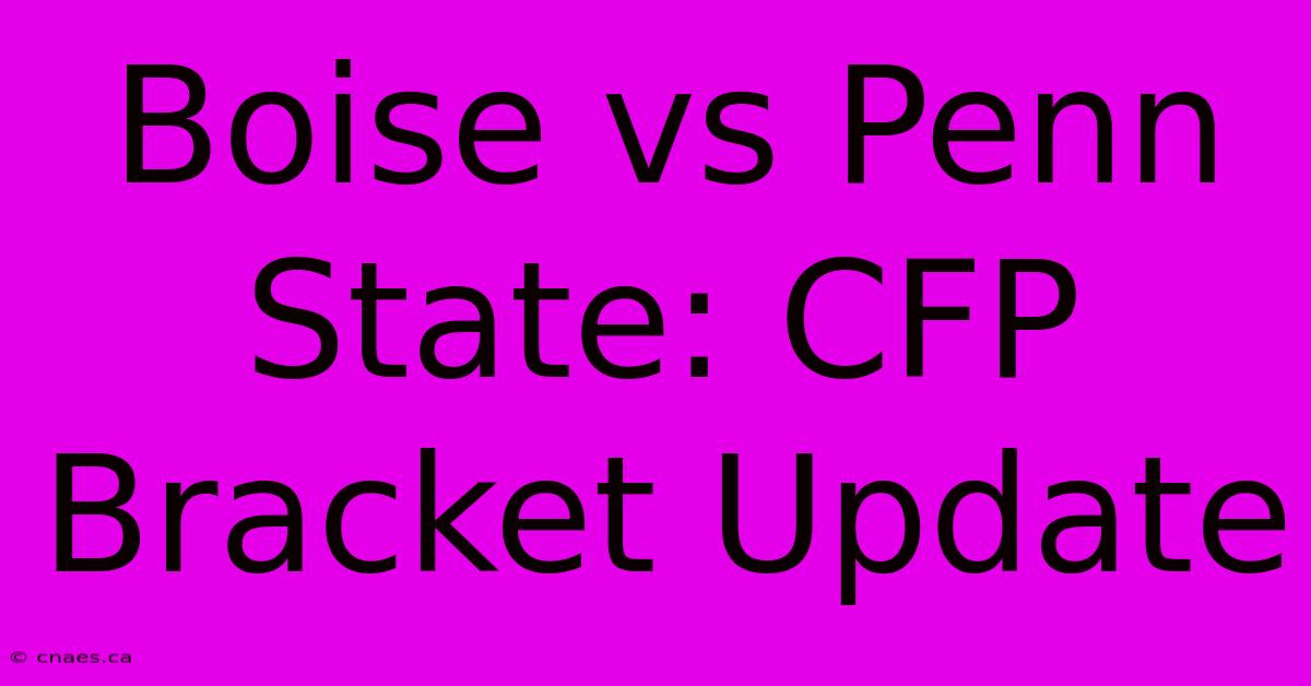 Boise Vs Penn State: CFP Bracket Update