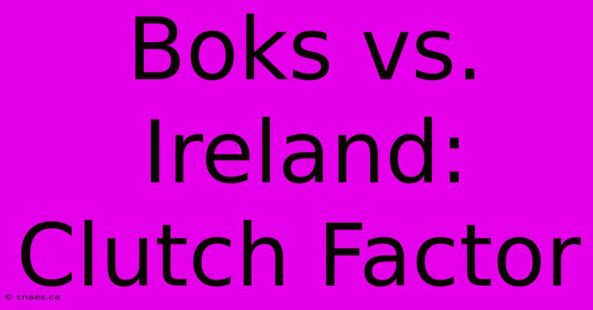 Boks Vs. Ireland: Clutch Factor