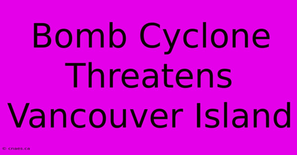 Bomb Cyclone Threatens Vancouver Island