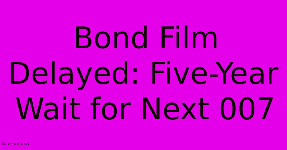 Bond Film Delayed: Five-Year Wait For Next 007 