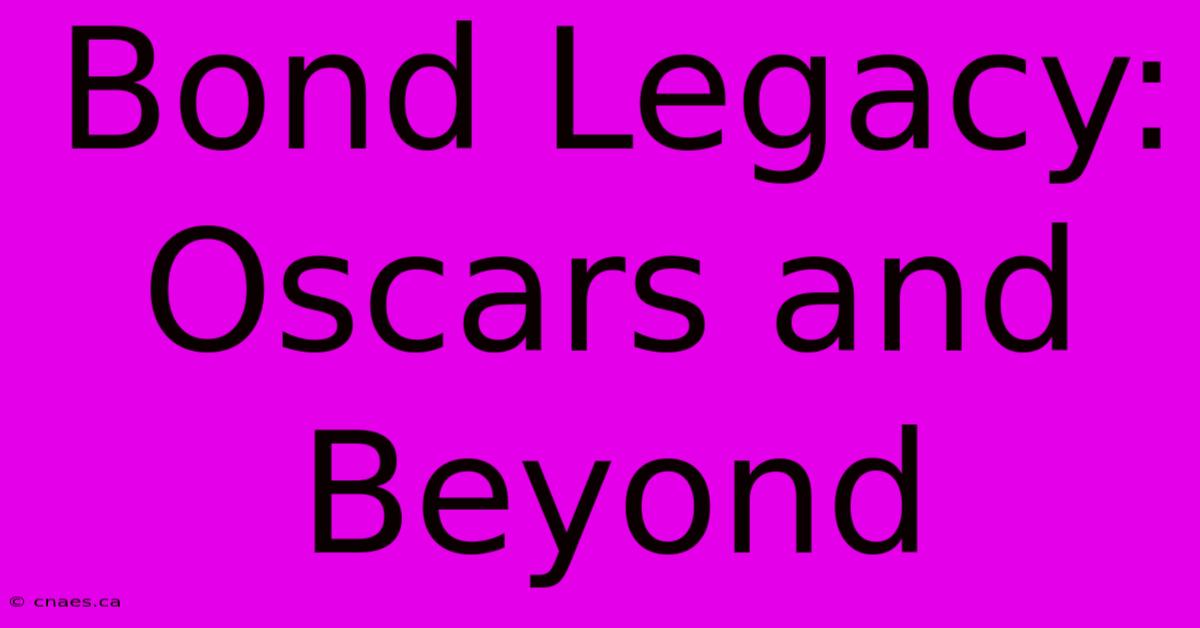 Bond Legacy: Oscars And Beyond