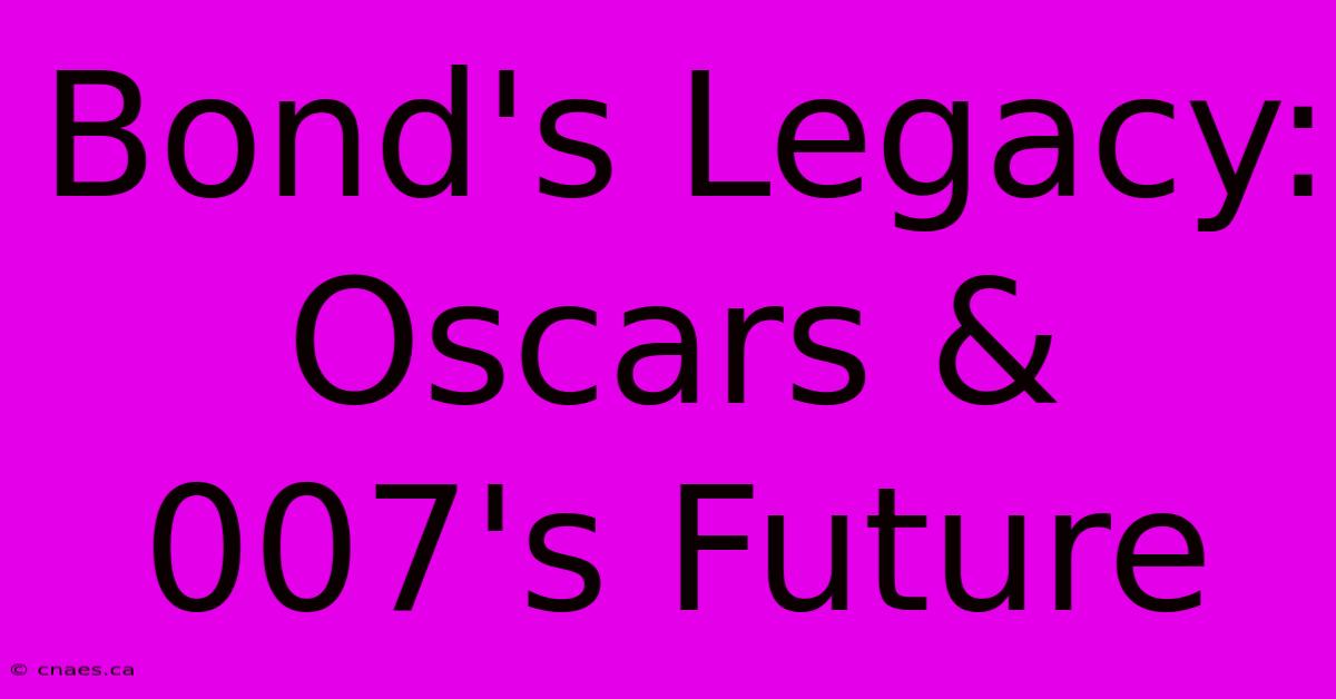 Bond's Legacy: Oscars & 007's Future