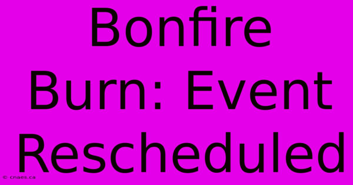 Bonfire Burn: Event Rescheduled