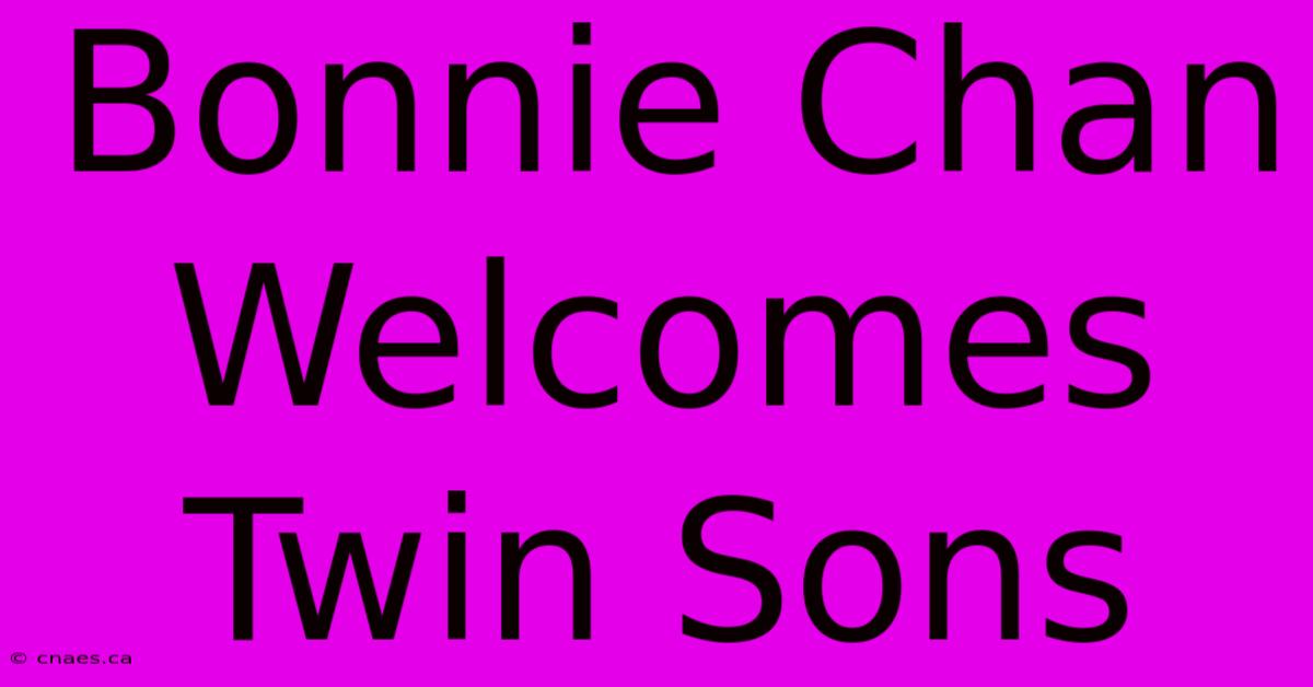 Bonnie Chan Welcomes Twin Sons