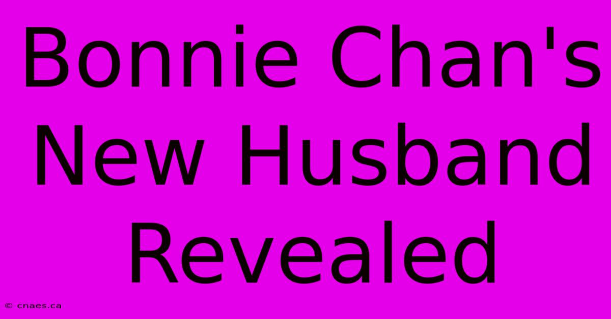 Bonnie Chan's New Husband Revealed