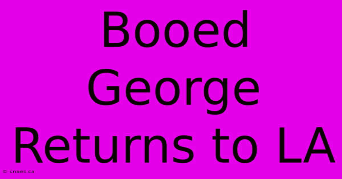 Booed George Returns To LA 