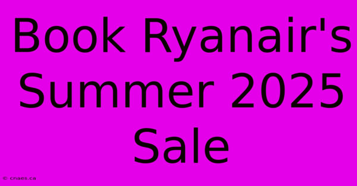 Book Ryanair's Summer 2025 Sale