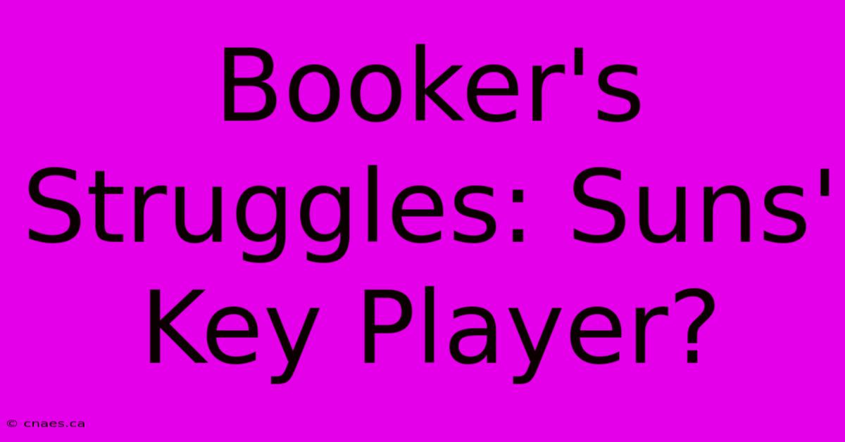 Booker's Struggles: Suns' Key Player?