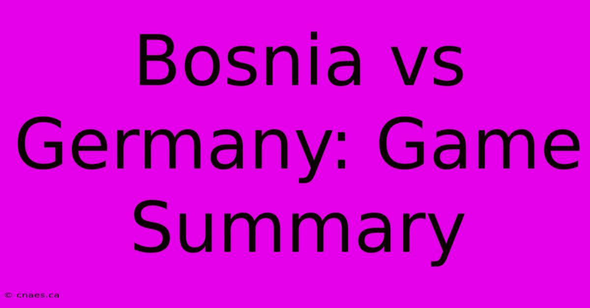 Bosnia Vs Germany: Game Summary