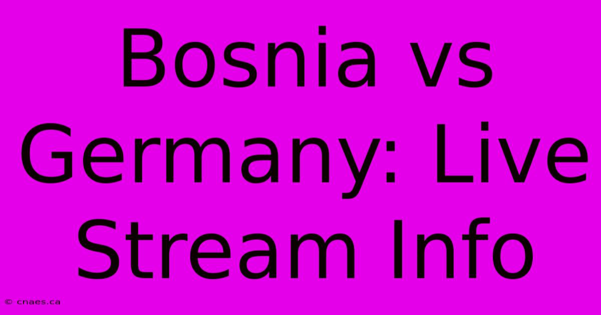 Bosnia Vs Germany: Live Stream Info