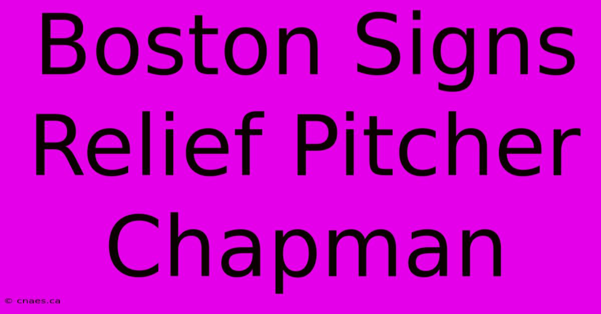 Boston Signs Relief Pitcher Chapman