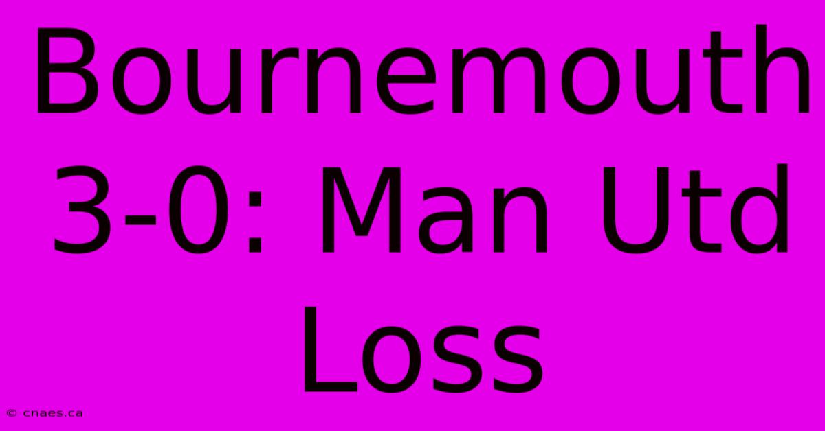 Bournemouth 3-0: Man Utd Loss