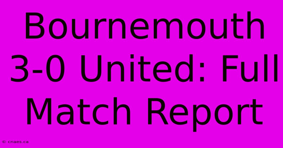 Bournemouth 3-0 United: Full Match Report