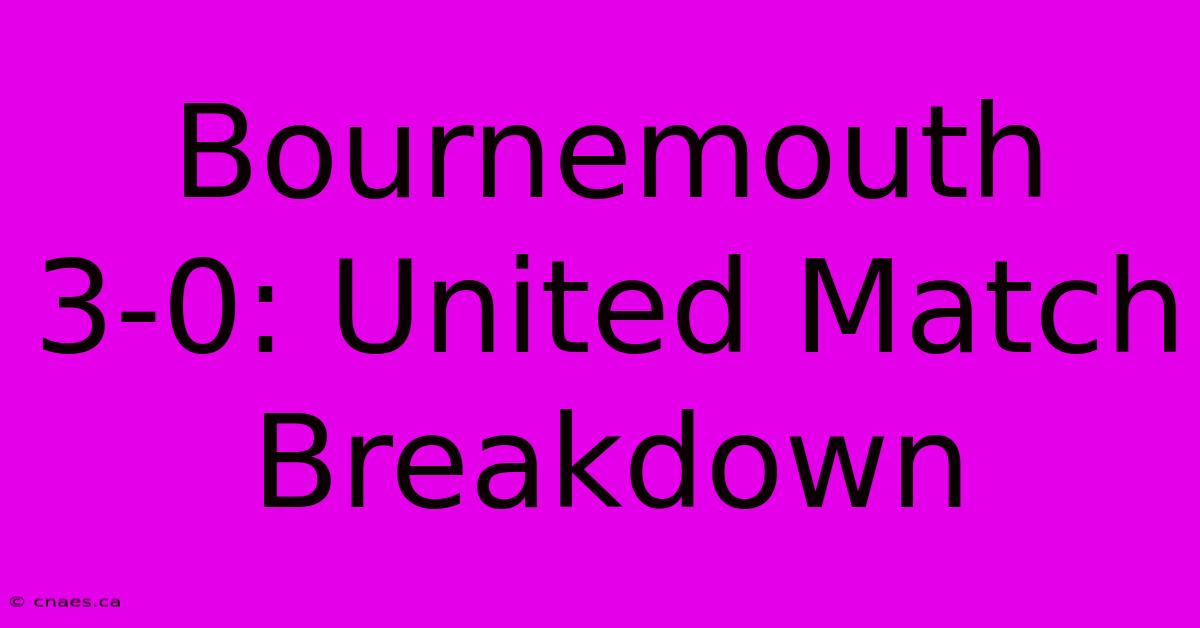 Bournemouth 3-0: United Match Breakdown