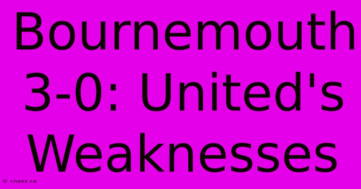 Bournemouth 3-0: United's Weaknesses