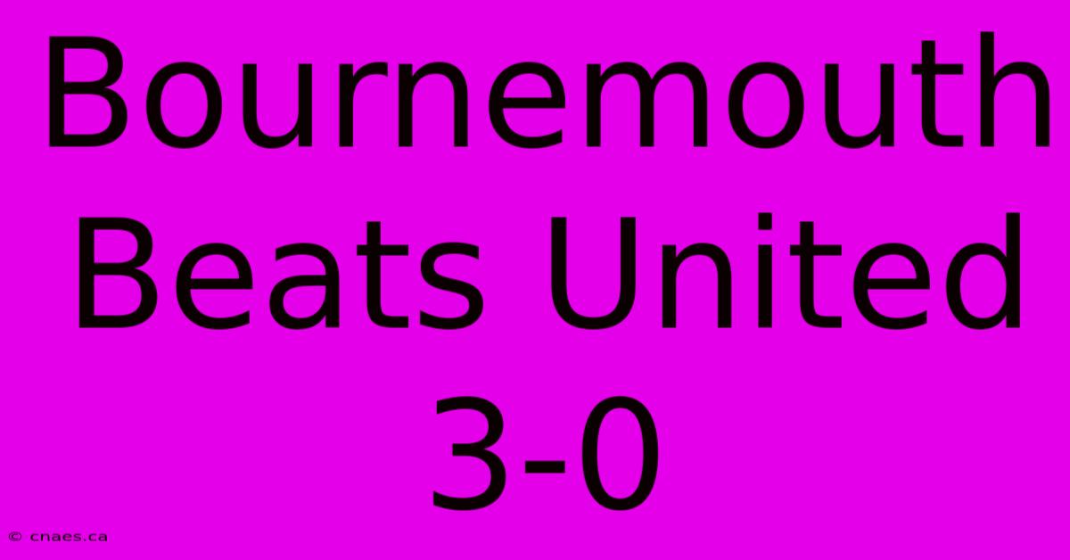 Bournemouth Beats United 3-0