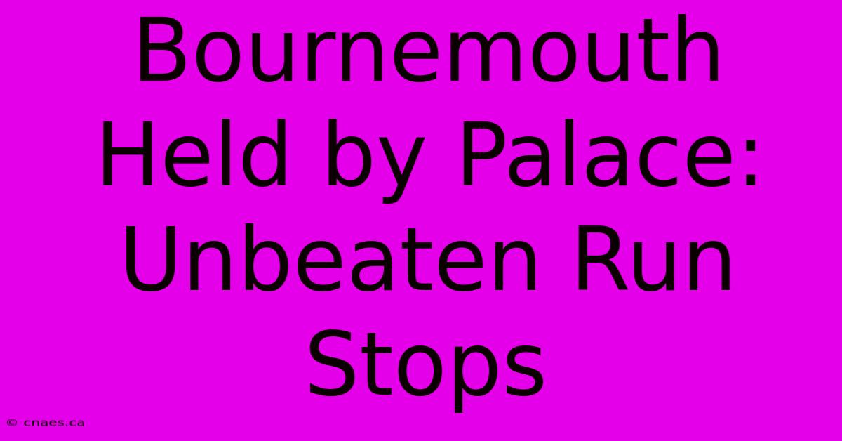 Bournemouth Held By Palace: Unbeaten Run Stops