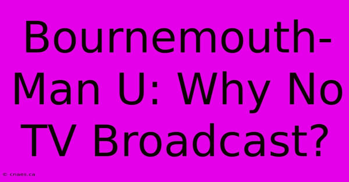 Bournemouth-Man U: Why No TV Broadcast?