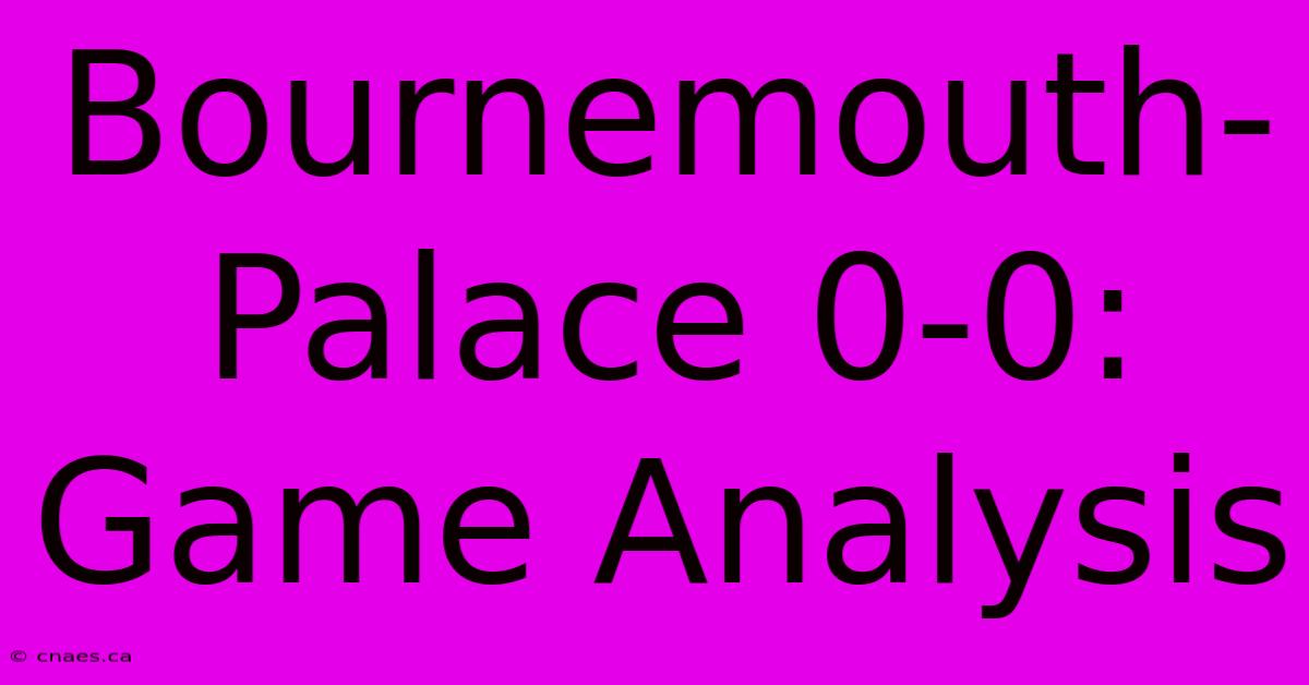 Bournemouth-Palace 0-0: Game Analysis