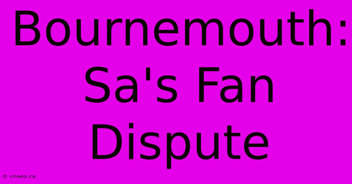 Bournemouth: Sa's Fan Dispute