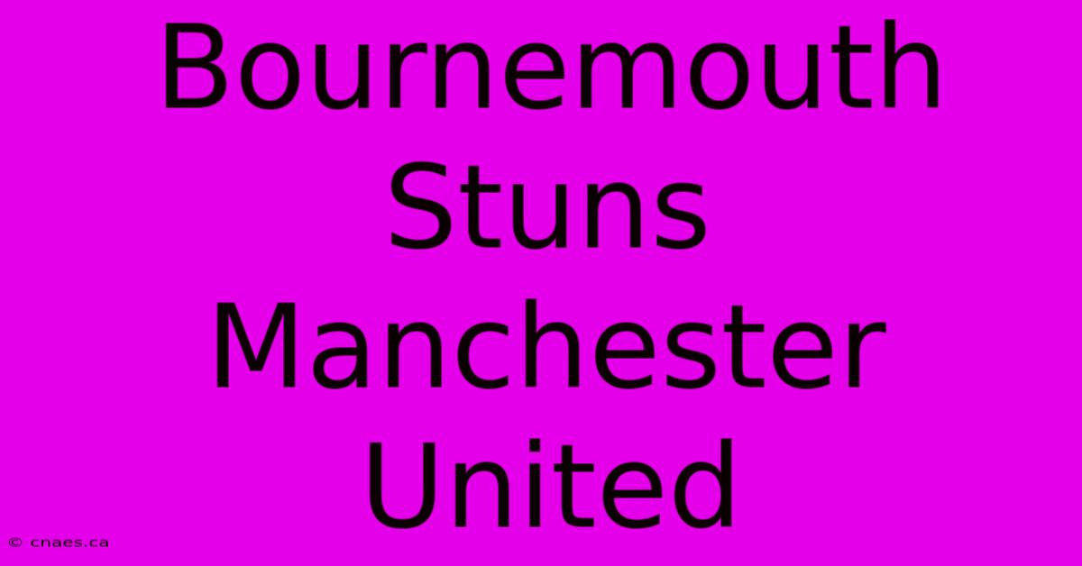 Bournemouth Stuns Manchester United