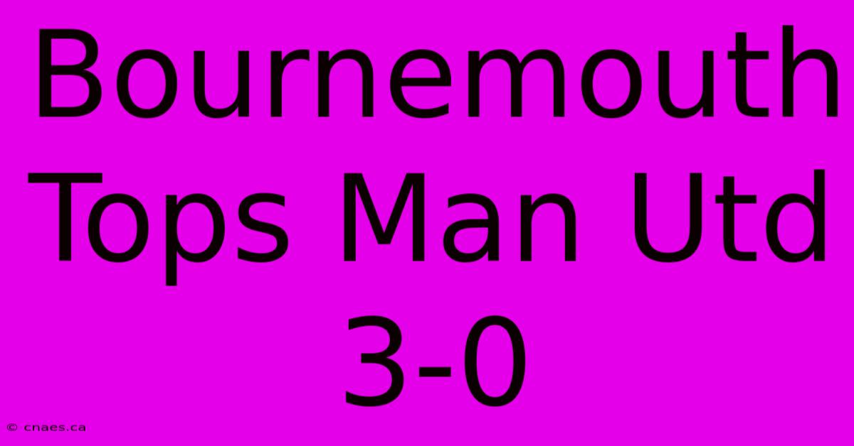 Bournemouth Tops Man Utd 3-0