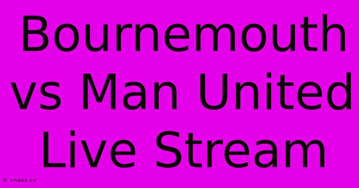 Bournemouth Vs Man United Live Stream