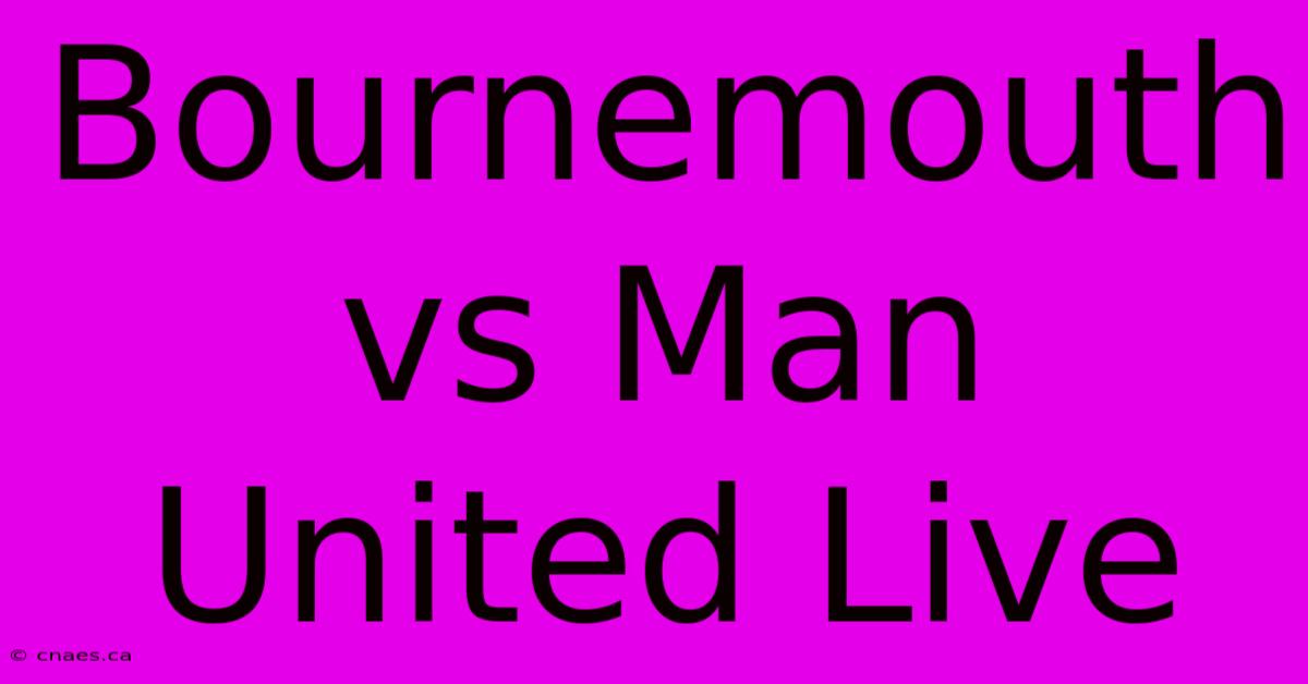 Bournemouth Vs Man United Live