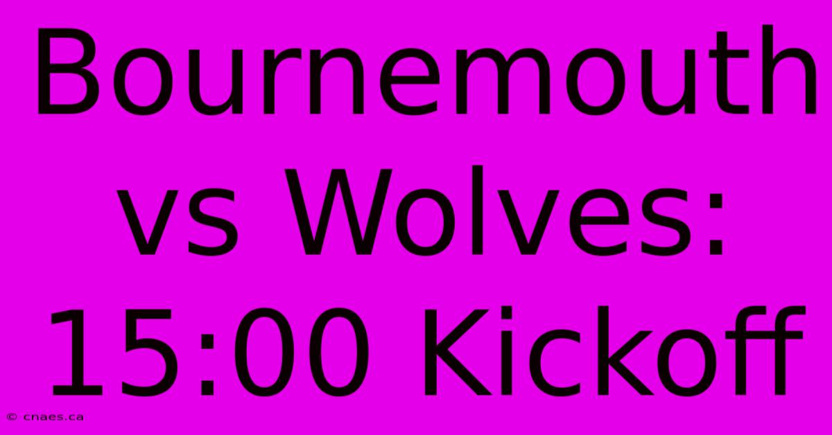 Bournemouth Vs Wolves: 15:00 Kickoff