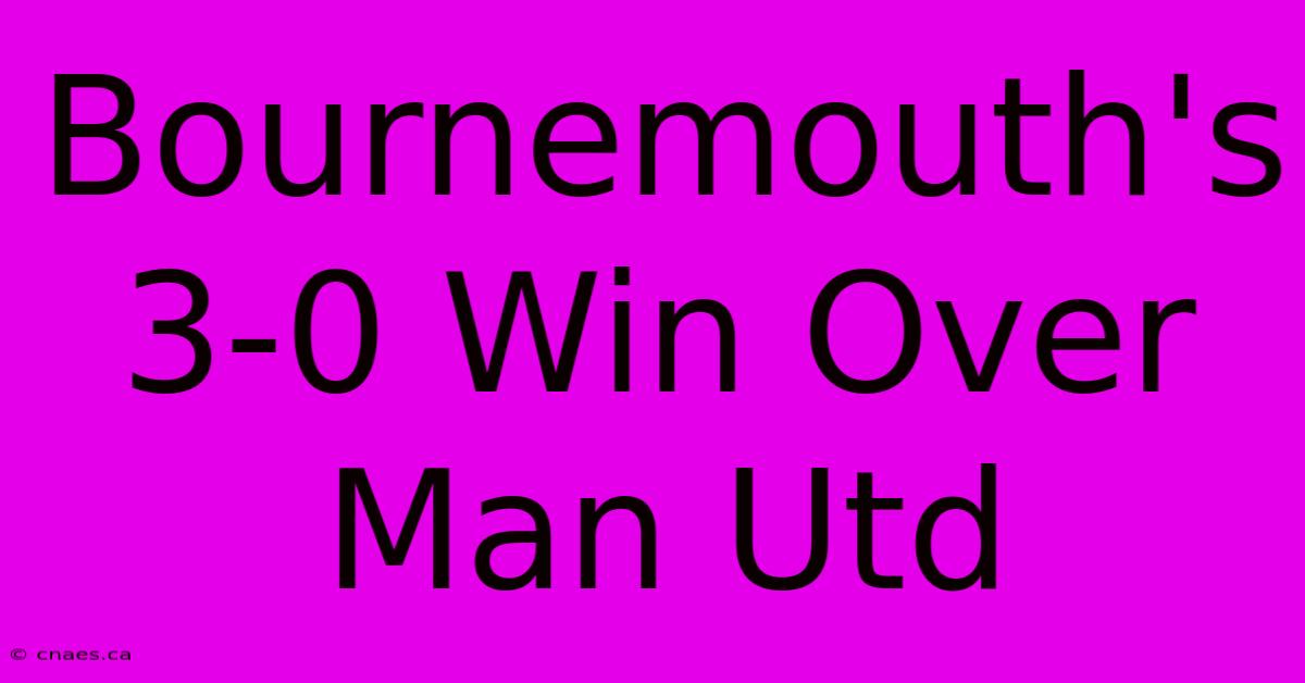 Bournemouth's 3-0 Win Over Man Utd