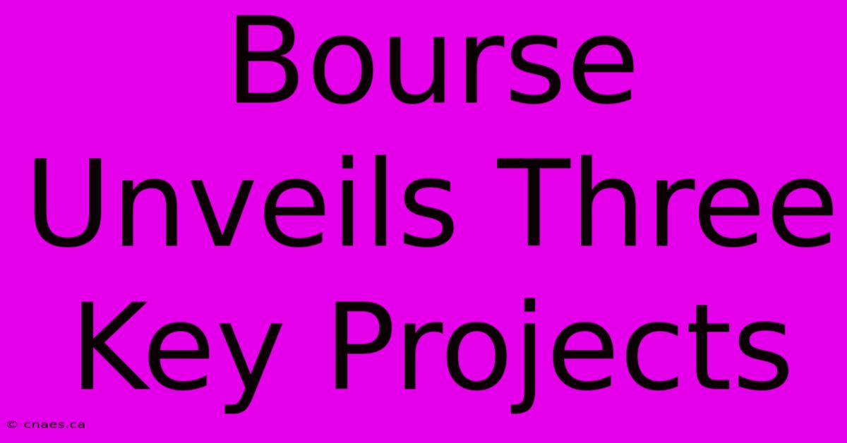 Bourse Unveils Three Key Projects