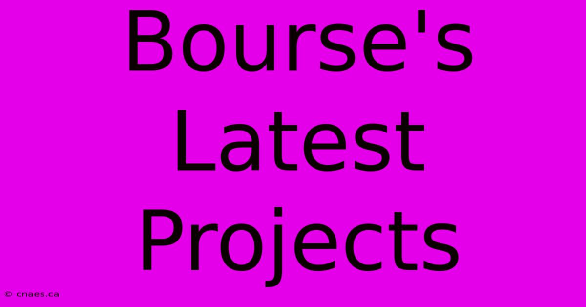 Bourse's Latest Projects