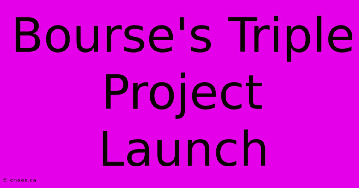 Bourse's Triple Project Launch