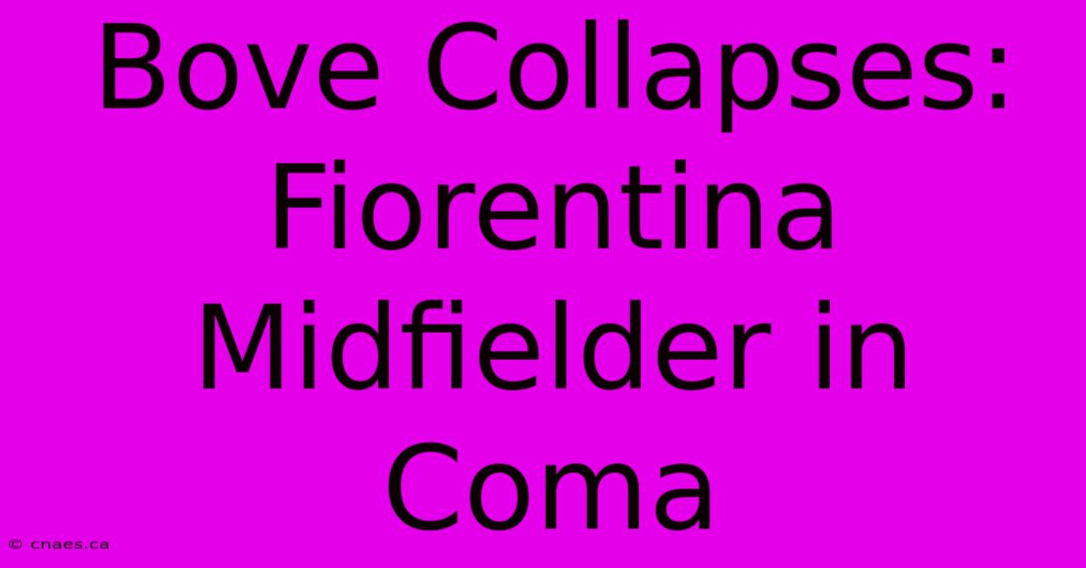 Bove Collapses: Fiorentina Midfielder In Coma