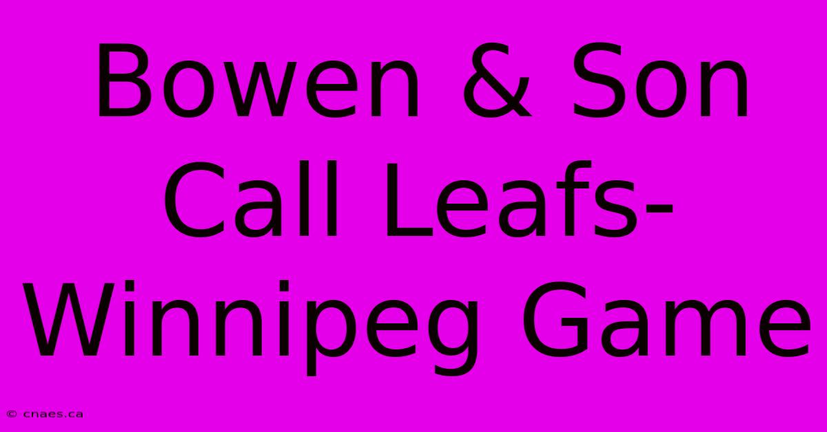 Bowen & Son Call Leafs-Winnipeg Game