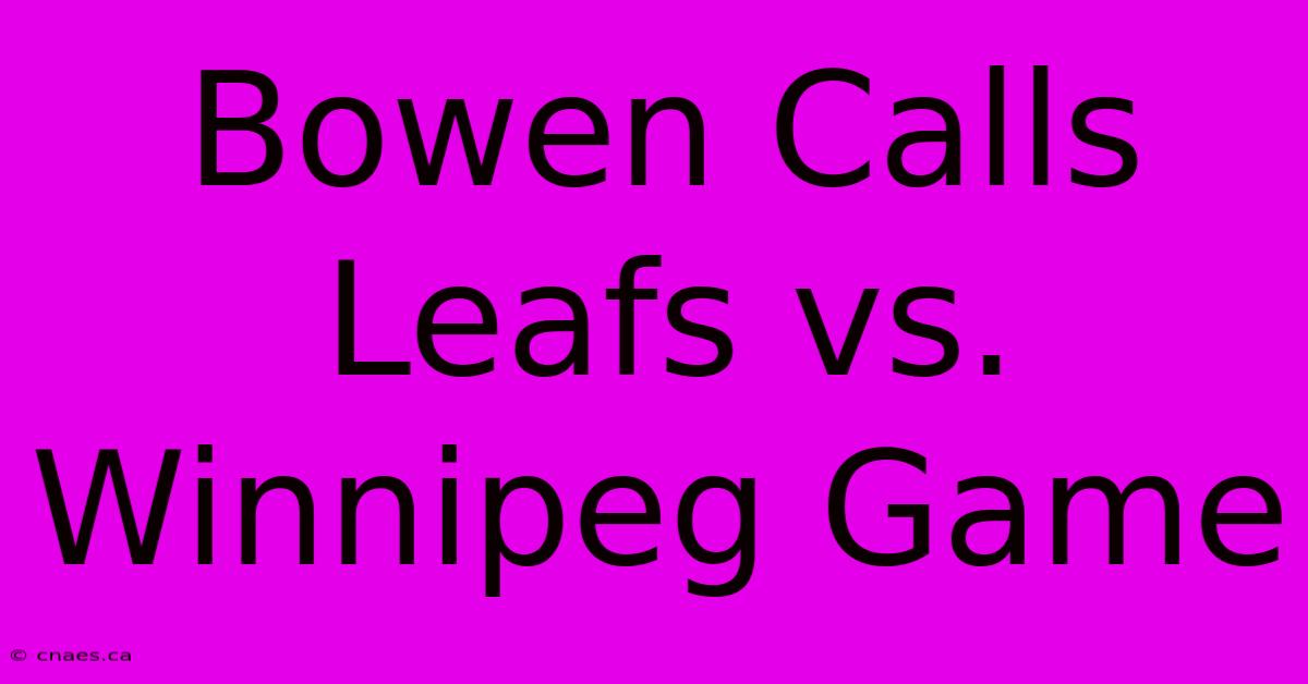 Bowen Calls Leafs Vs. Winnipeg Game