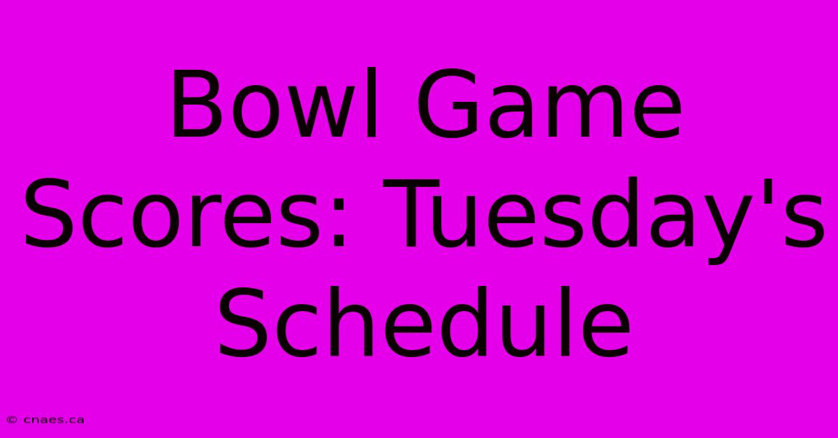 Bowl Game Scores: Tuesday's Schedule