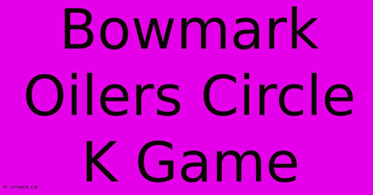 Bowmark Oilers Circle K Game