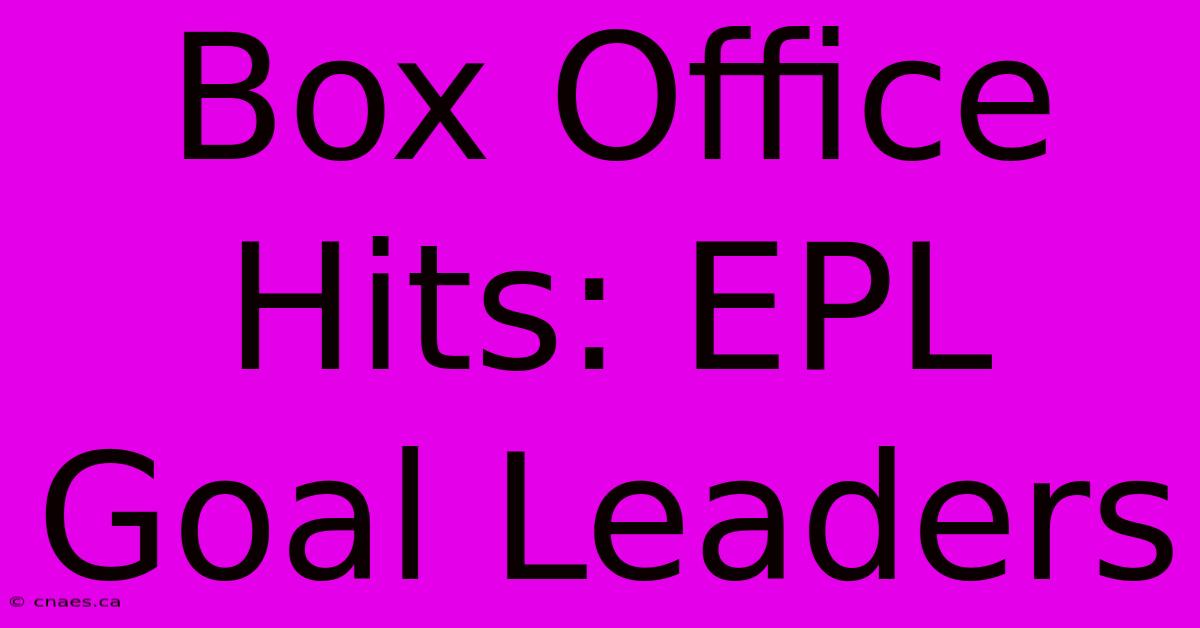 Box Office Hits: EPL Goal Leaders