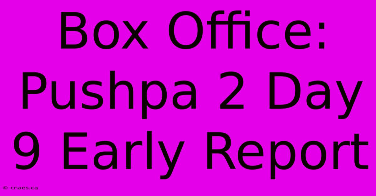 Box Office: Pushpa 2 Day 9 Early Report